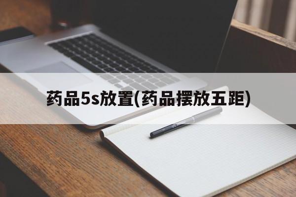 药品5s放置(药品摆放五距)